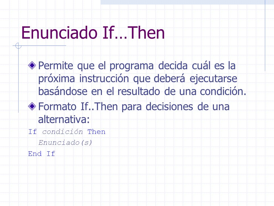 Enunciado If…Then Permite que el programa decida cuál es la próxima instrucción que deberá ejecutarse basándose en el resultado de una condición.
