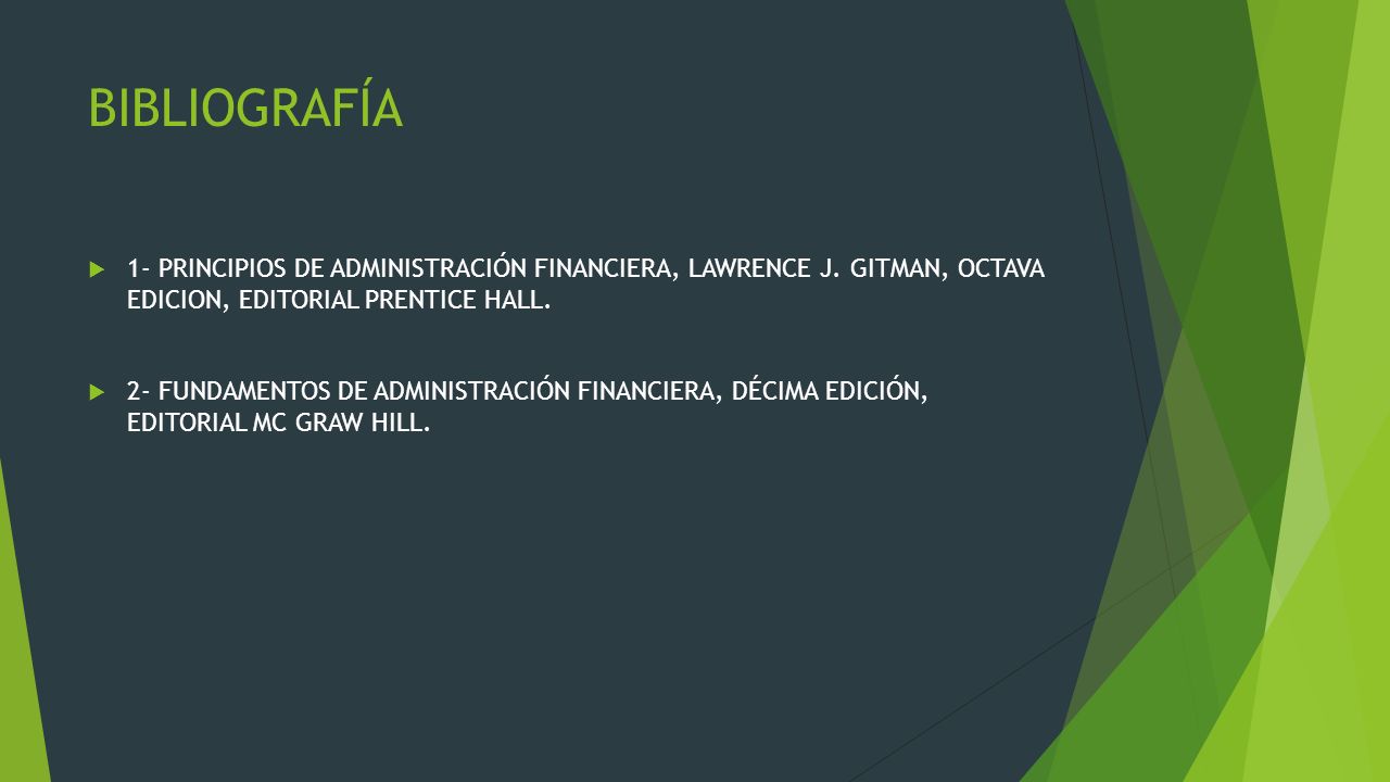 BIBLIOGRAFÍA 1- PRINCIPIOS DE ADMINISTRACIÓN FINANCIERA, LAWRENCE J. GITMAN, OCTAVA EDICION, EDITORIAL PRENTICE HALL.