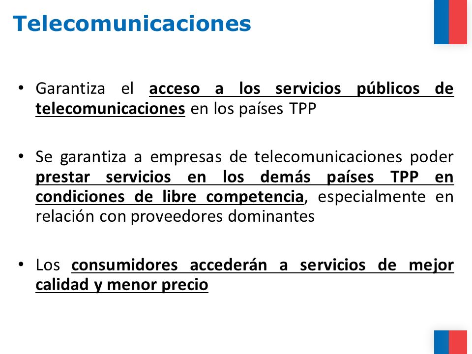 Telecomunicaciones Garantiza el acceso a los servicios públicos de telecomunicaciones en los países TPP.