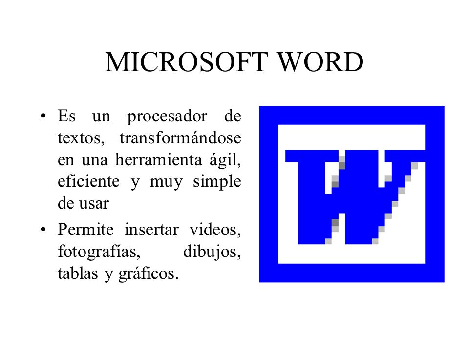 MICROSOFT WORD Es un procesador de textos, transformándose en una herramienta ágil, eficiente y muy simple de usar.