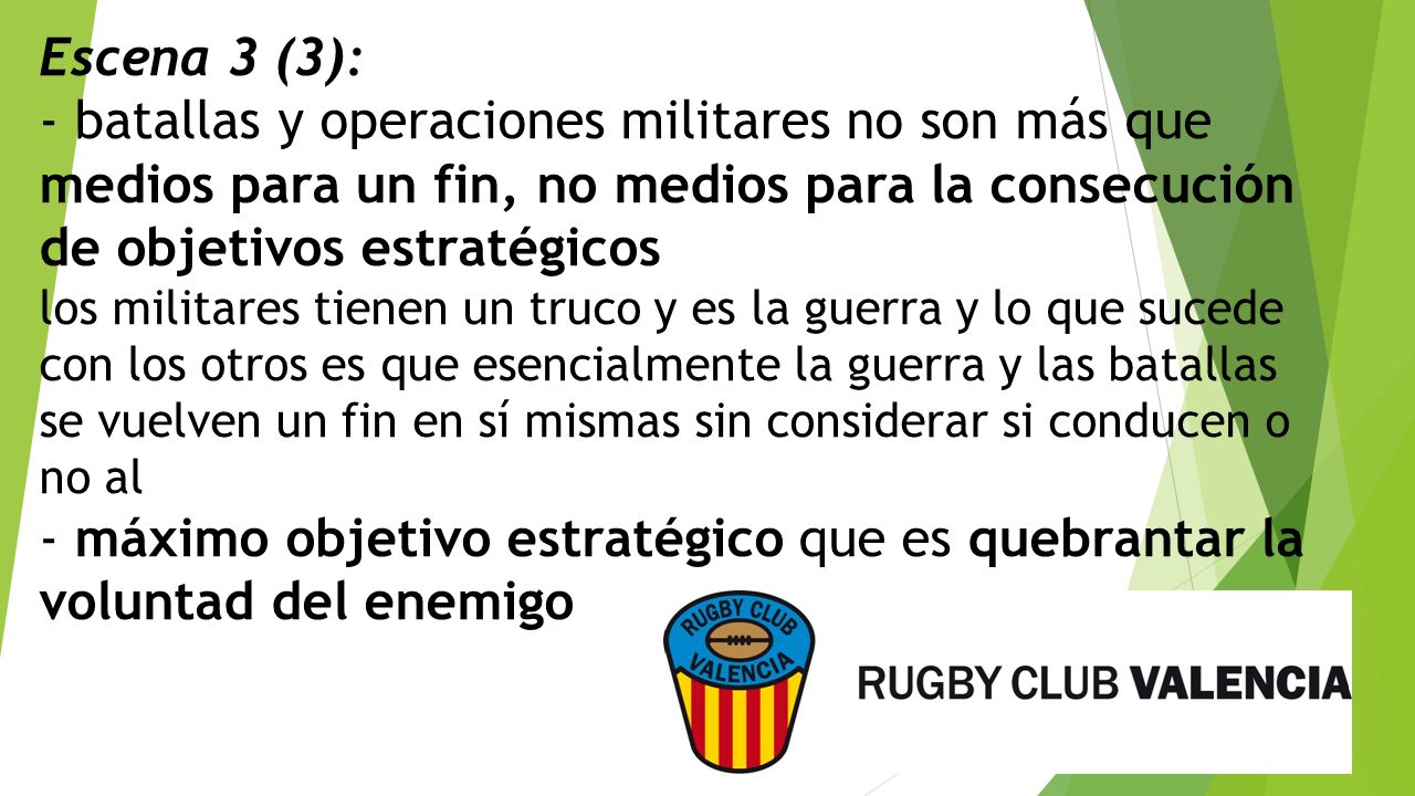 Escena 3 (3): - batallas y operaciones militares no son más que medios para un fin, no medios para la consecución de objetivos estratégicos.