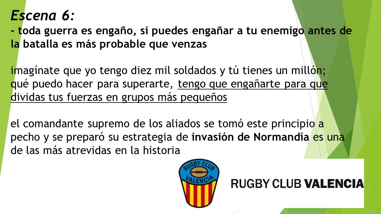 Escena 6: - toda guerra es engaño, si puedes engañar a tu enemigo antes de la batalla es más probable que venzas.