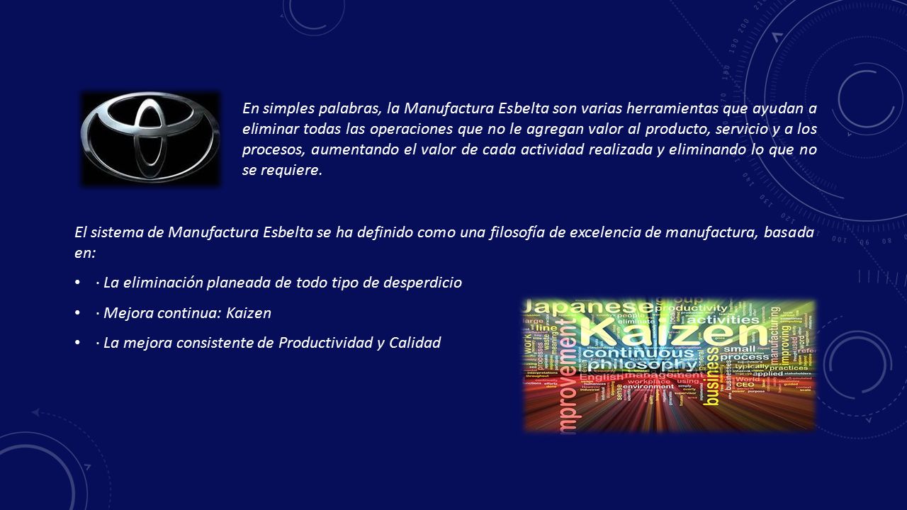 En simples palabras, la Manufactura Esbelta son varias herramientas que ayudan a eliminar todas las operaciones que no le agregan valor al producto, servicio y a los procesos, aumentando el valor de cada actividad realizada y eliminando lo que no se requiere.