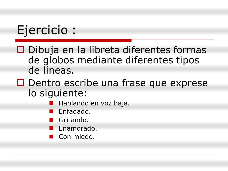 Ejercicio : Dibuja en la libreta diferentes formas de globos mediante diferentes tipos de líneas. Dentro escribe una frase que exprese lo siguiente: