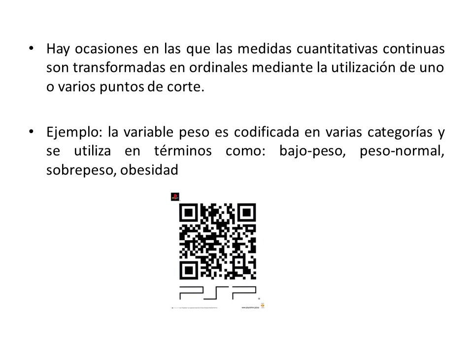Hay ocasiones en las que las medidas cuantitativas continuas son transformadas en ordinales mediante la utilización de uno o varios puntos de corte.