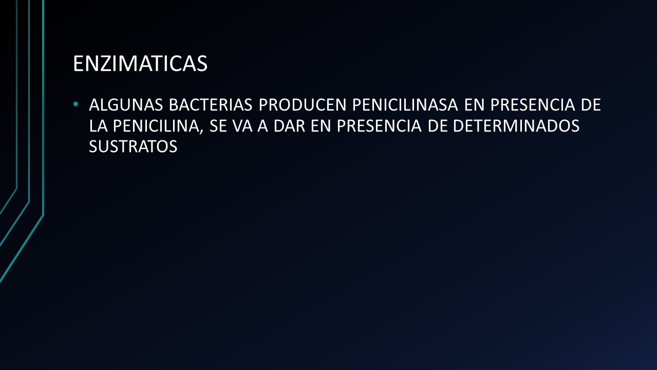 ENZIMATICAS ALGUNAS BACTERIAS PRODUCEN PENICILINASA EN PRESENCIA DE LA PENICILINA, SE VA A DAR EN PRESENCIA DE DETERMINADOS SUSTRATOS.