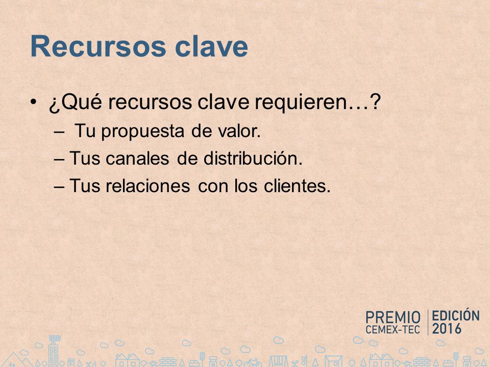 Recursos clave ¿Qué recursos clave requieren… Tu propuesta de valor.