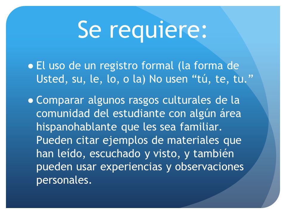 Se requiere: El uso de un registro formal (la forma de Usted, su, le, lo, o la) No usen tú, te, tu.