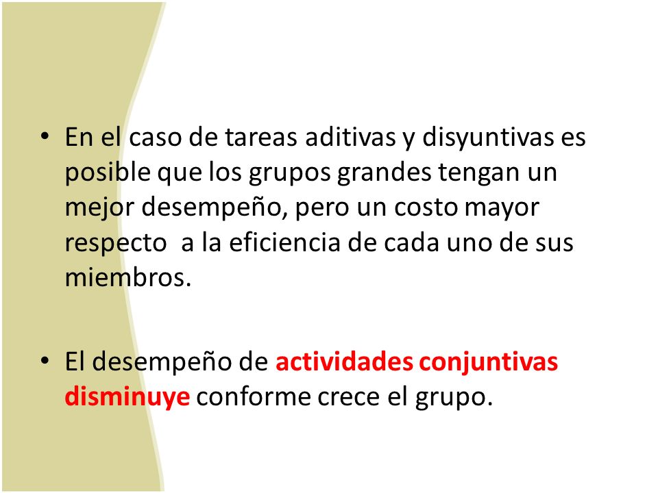 En el caso de tareas aditivas y disyuntivas es posible que los grupos grandes tengan un mejor desempeño, pero un costo mayor respecto a la eficiencia de cada uno de sus miembros.