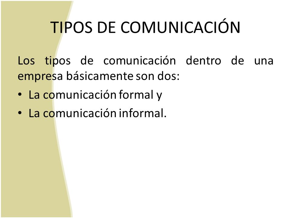 TIPOS DE COMUNICACIÓN Los tipos de comunicación dentro de una empresa básicamente son dos: La comunicación formal y.