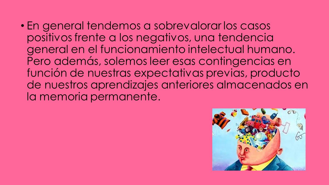 En general tendemos a sobrevalorar los casos positivos frente a los negativos, una tendencia general en el funcionamiento intelectual humano.