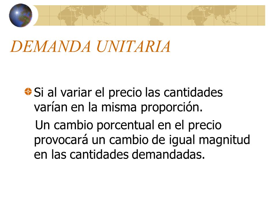 DEMANDA UNITARIA Si al variar el precio las cantidades varían en la misma proporción.