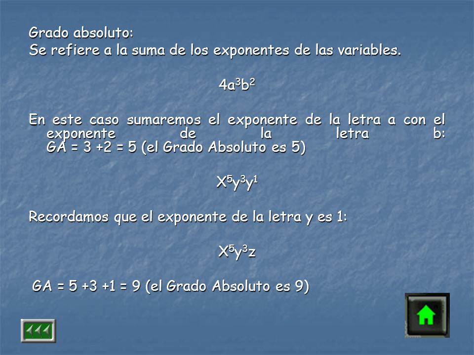 Grado absoluto: Se refiere a la suma de los exponentes de las variables. 4a3b2.