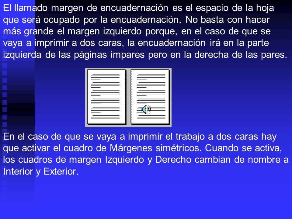El llamado margen de encuadernación es el espacio de la hoja que será ocupado por la encuadernación. No basta con hacer más grande el margen izquierdo porque, en el caso de que se vaya a imprimir a dos caras, la encuadernación irá en la parte izquierda de las páginas impares pero en la derecha de las pares.
