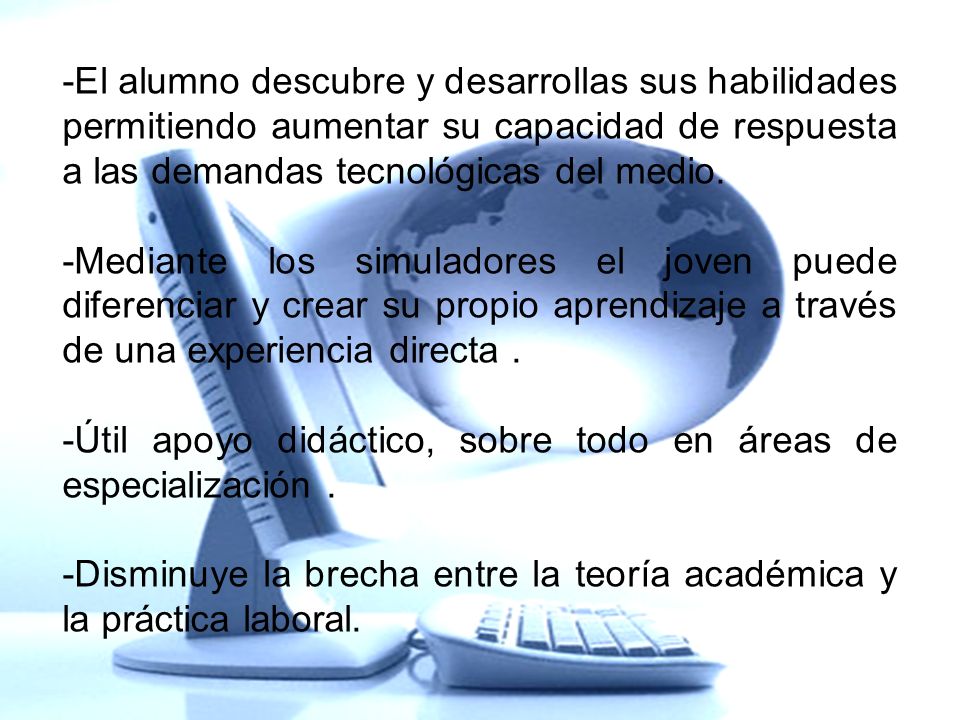 -El alumno descubre y desarrollas sus habilidades permitiendo aumentar su capacidad de respuesta a las demandas tecnológicas del medio.