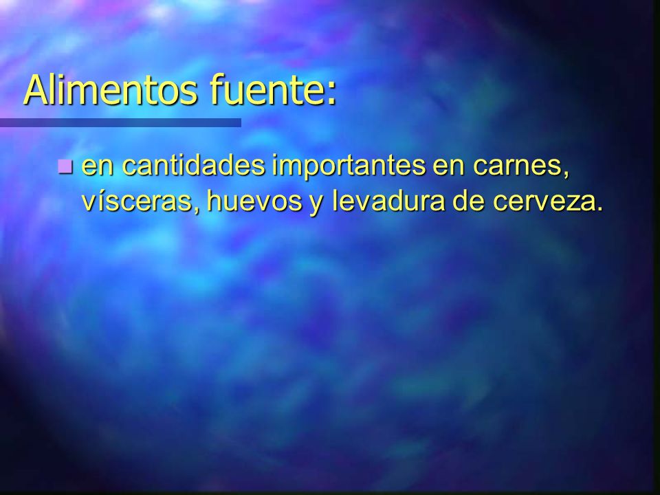 Alimentos fuente: en cantidades importantes en carnes, vísceras, huevos y levadura de cerveza.