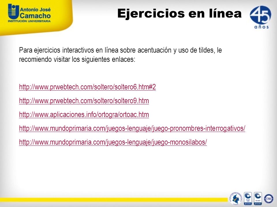 Ejercicios en línea Para ejercicios interactivos en línea sobre acentuación y uso de tildes, le recomiendo visitar los siguientes enlaces: