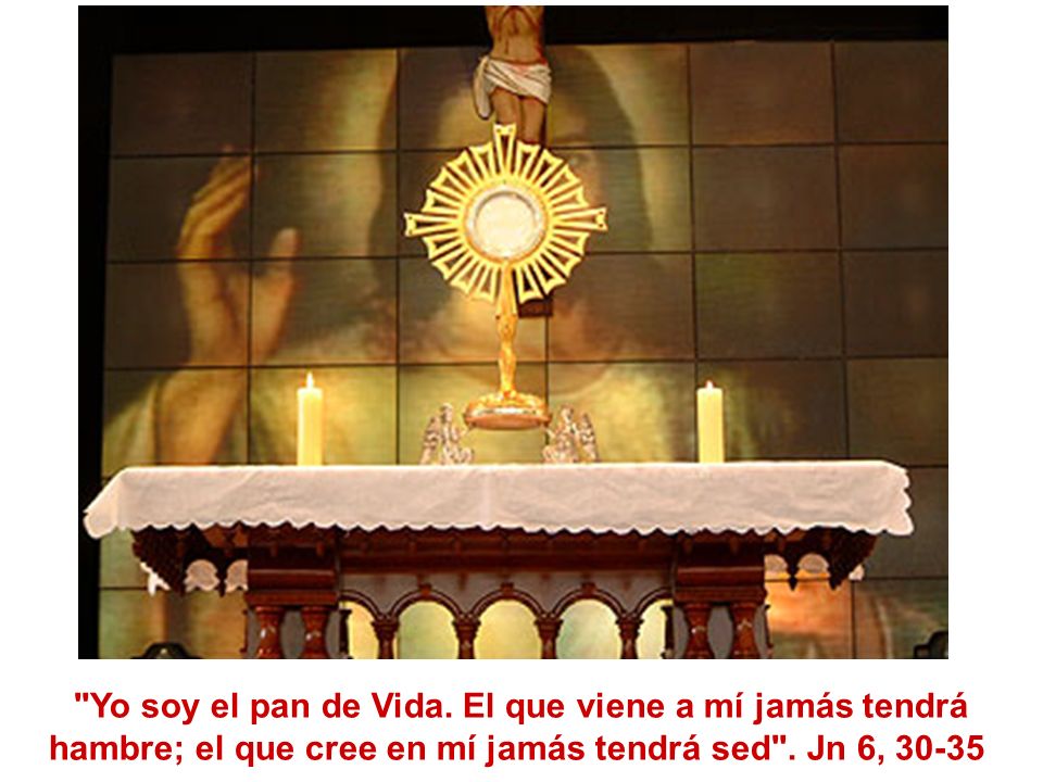 Yo soy el pan de Vida. El que viene a mí jamás tendrá hambre; el que cree en mí jamás tendrá sed .