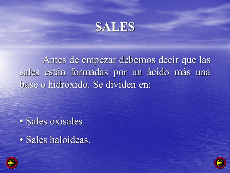 SALES Antes de empezar debemos decir que las sales están formadas por un ácido más una base o hidróxido. Se dividen en:
