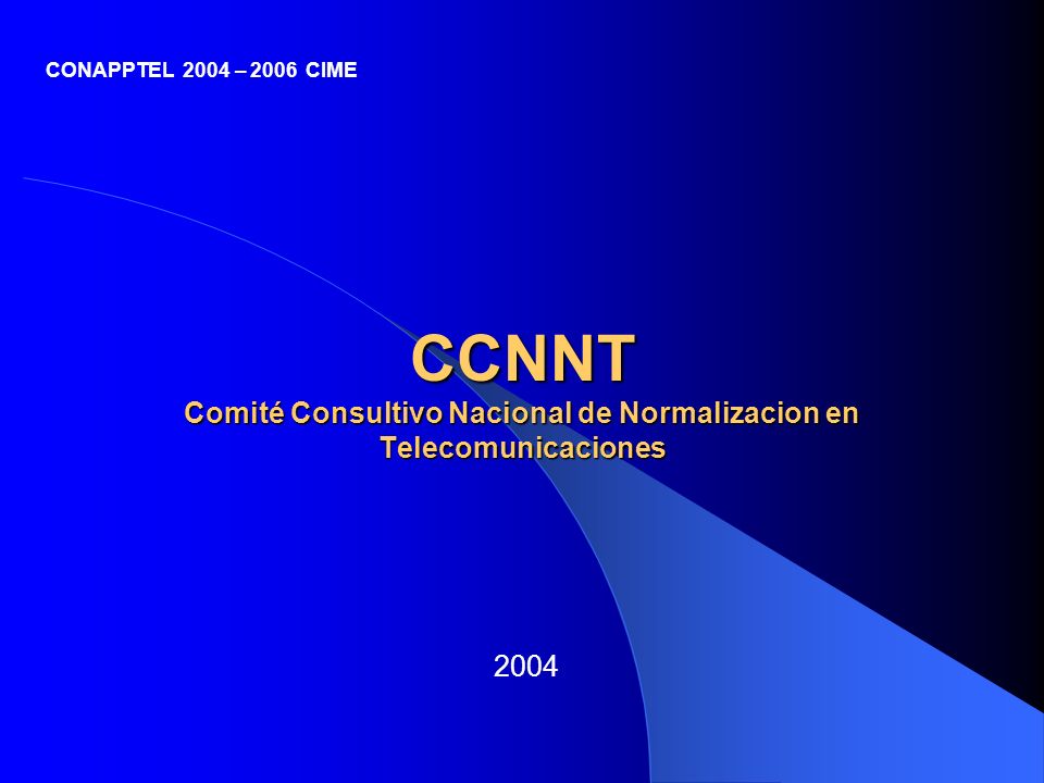 CONAPPTEL 2004 – 2006 CIME CCNNT Comité Consultivo Nacional de Normalizacion en Telecomunicaciones.