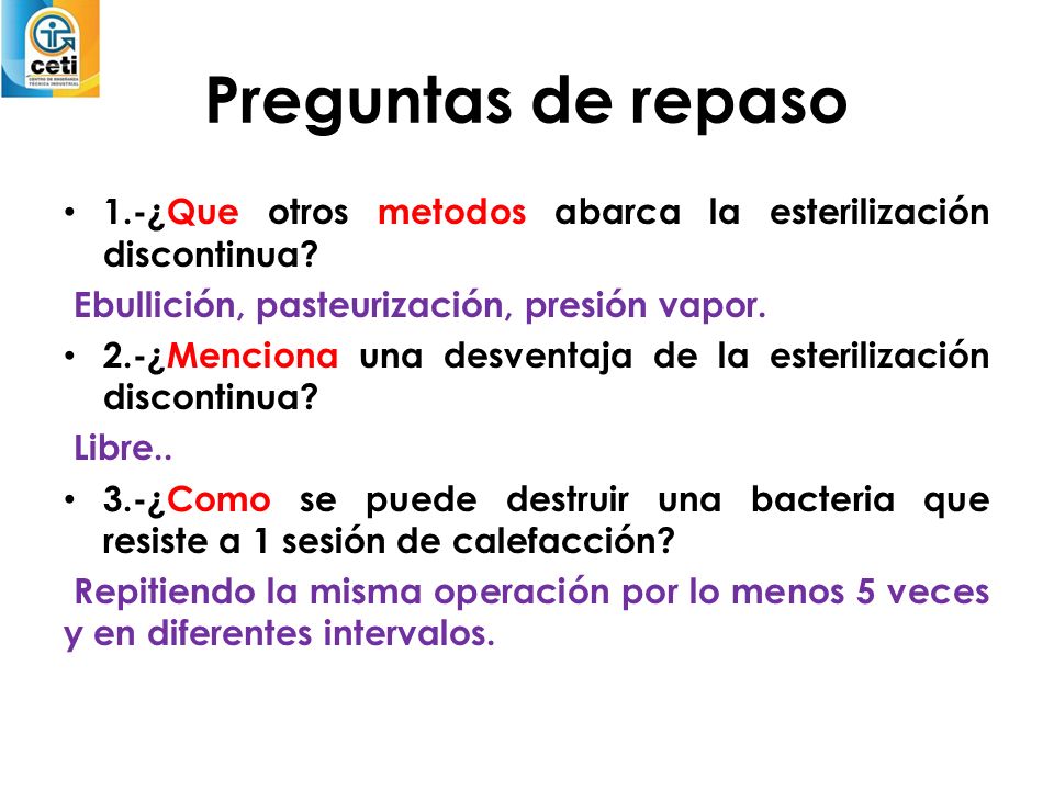 Preguntas de repaso 1.-¿Que otros metodos abarca la esterilización discontinua Ebullición, pasteurización, presión vapor.