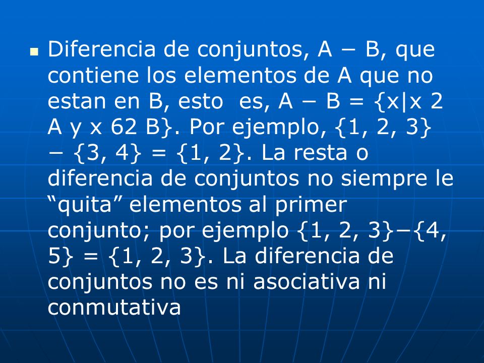 Diferencia de conjuntos, A − B, que contiene los elementos de A que no estan en B, esto es, A − B = {x|x 2 A y x 62 B}.