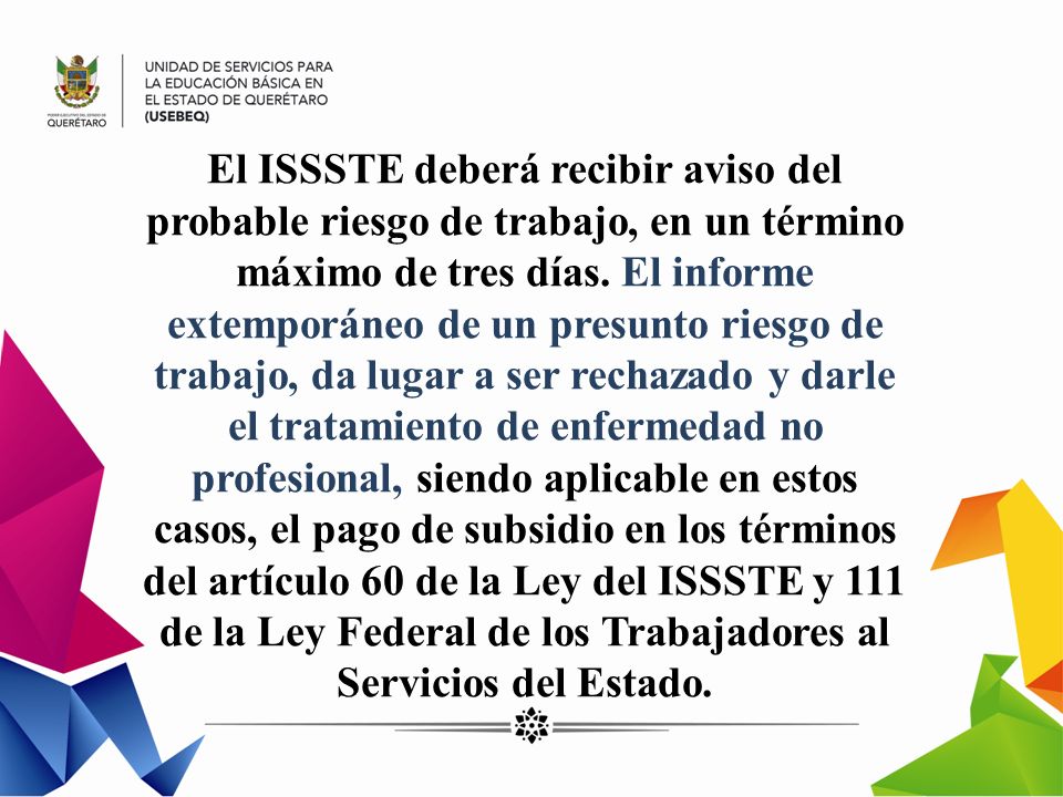 El ISSSTE deberá recibir aviso del probable riesgo de trabajo, en un término máximo de tres días.