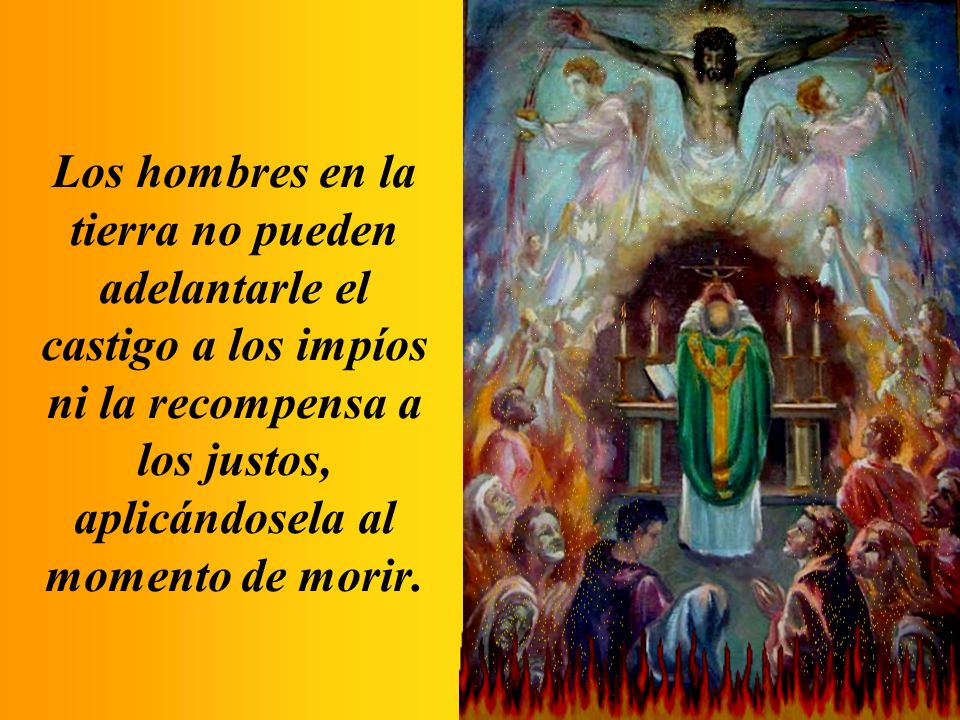 Los hombres en la tierra no pueden adelantarle el castigo a los impíos ni la recompensa a los justos, aplicándosela al momento de morir.
