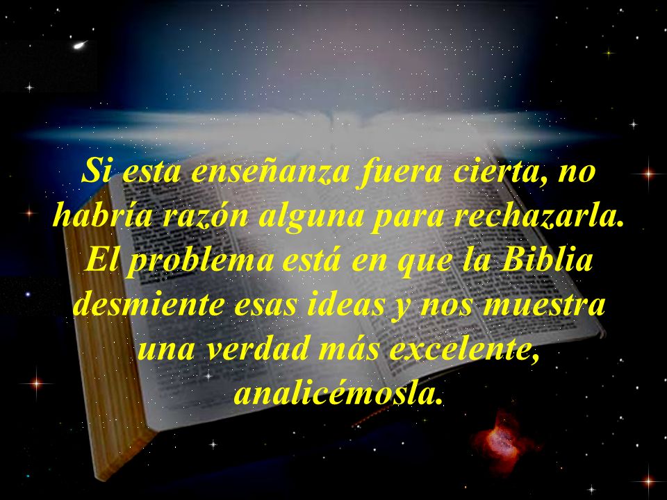 Si esta enseñanza fuera cierta, no habría razón alguna para rechazarla