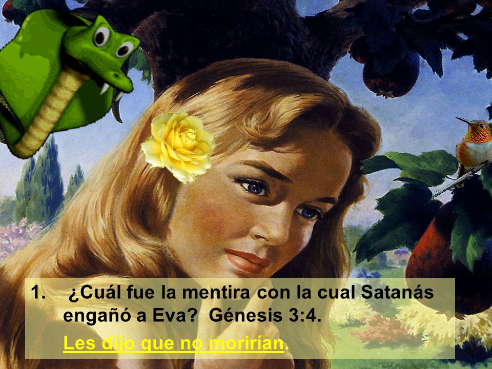 1. ¿Cuál fue la mentira con la cual Satanás engañó a Eva Génesis 3:4.