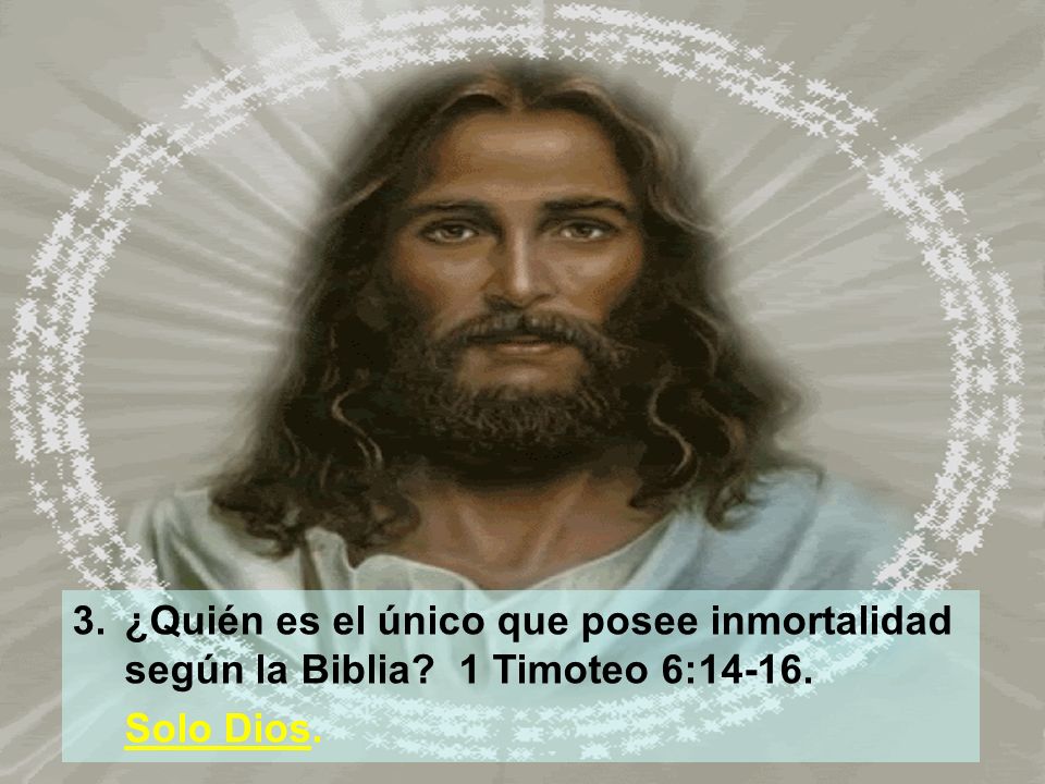 3. ¿Quién es el único que posee inmortalidad según la Biblia