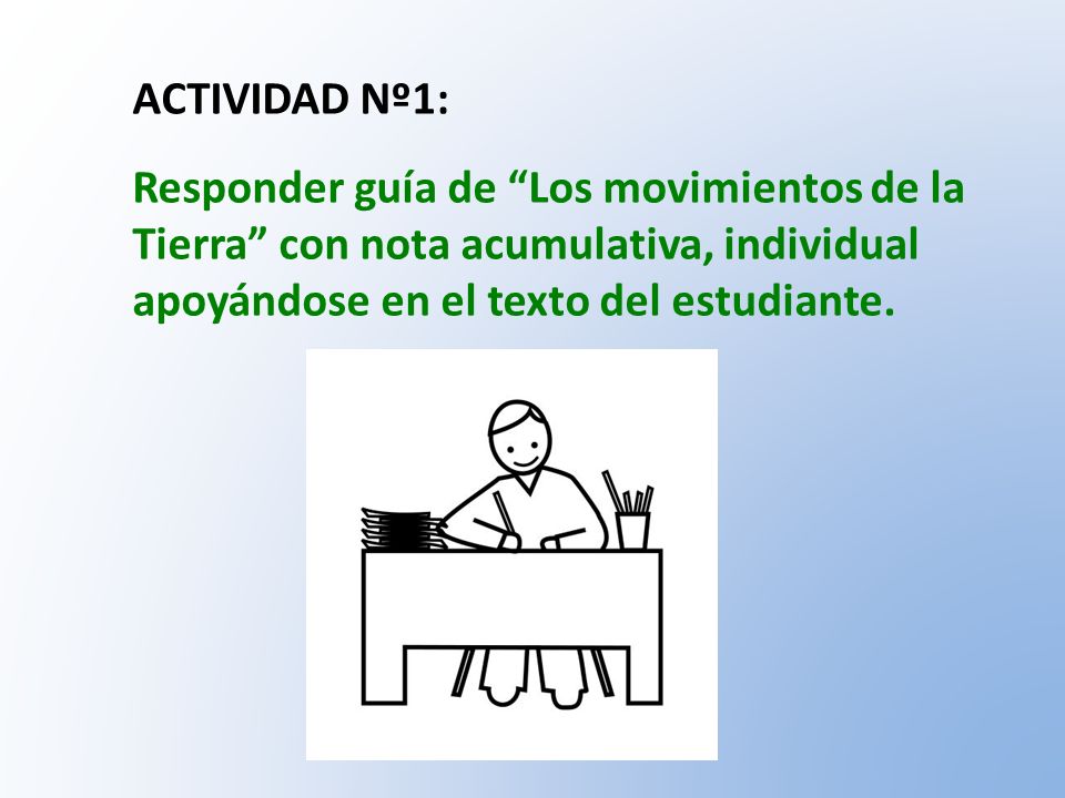 ACTIVIDAD Nº1: Responder guía de Los movimientos de la Tierra con nota acumulativa, individual apoyándose en el texto del estudiante.