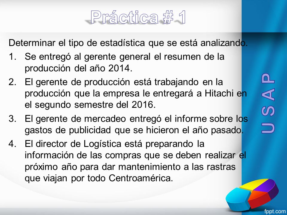 Práctica # 1 Determinar el tipo de estadística que se está analizando. Se entregó al gerente general el resumen de la producción del año