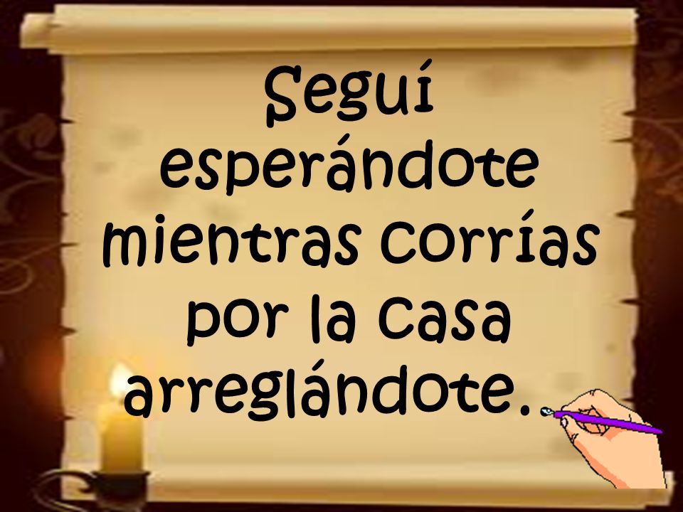 Seguí esperándote mientras corrías por la casa arreglándote…