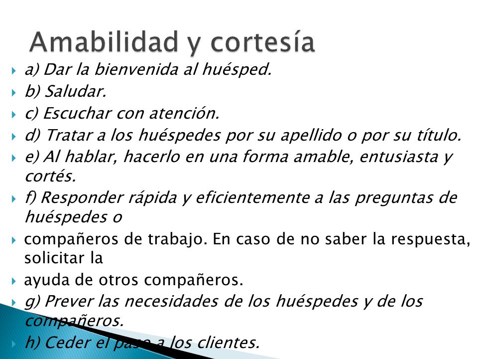 Amabilidad y cortesía a) Dar la bienvenida al huésped. b) Saludar.