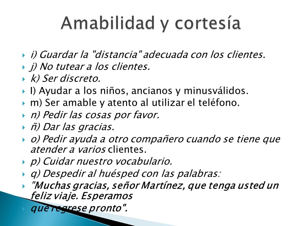 Amabilidad y cortesía i) Guardar la distancia adecuada con los clientes. j) No tutear a los clientes.