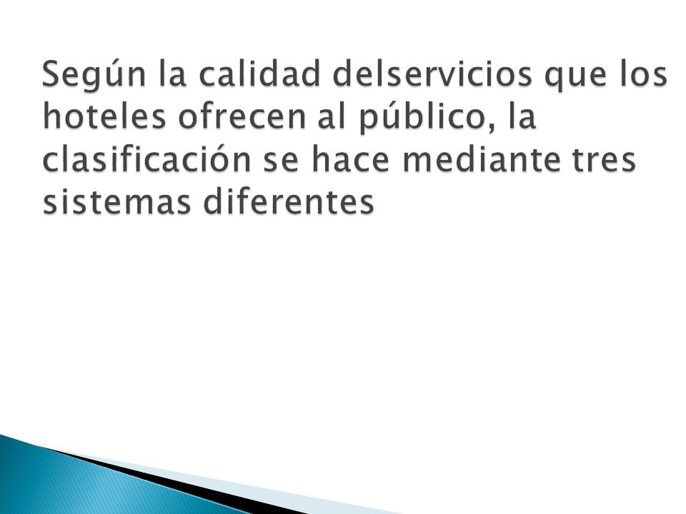 Según la calidad delservicios que los hoteles ofrecen al público, la clasificación se hace mediante tres sistemas diferentes
