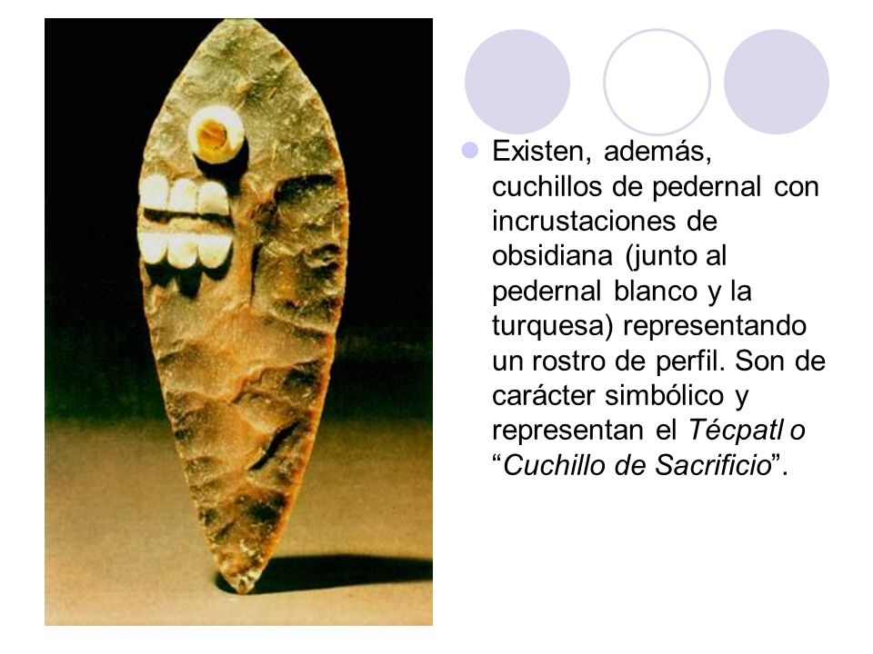 Existen, además, cuchillos de pedernal con incrustaciones de obsidiana (junto al pedernal blanco y la turquesa) representando un rostro de perfil.