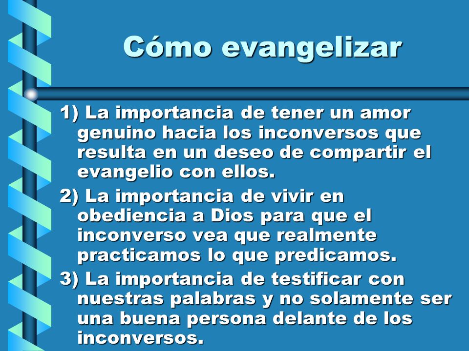 Cómo evangelizar 1) La importancia de tener un amor genuino hacia los inconversos que resulta en un deseo de compartir el evangelio con ellos.