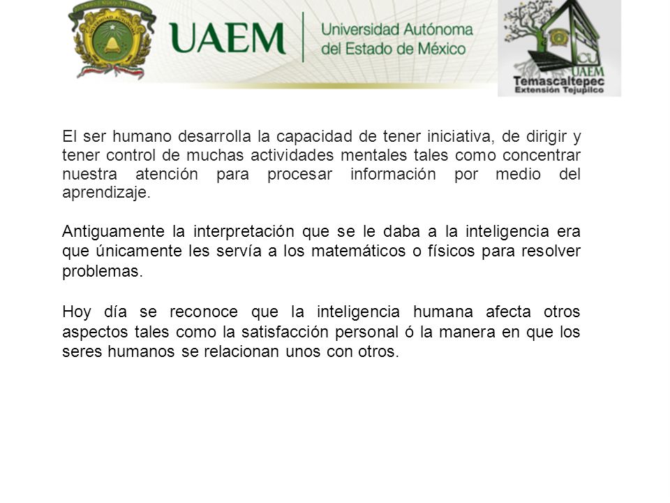 El ser humano desarrolla la capacidad de tener iniciativa, de dirigir y tener control de muchas actividades mentales tales como concentrar nuestra atención para procesar información por medio del aprendizaje.