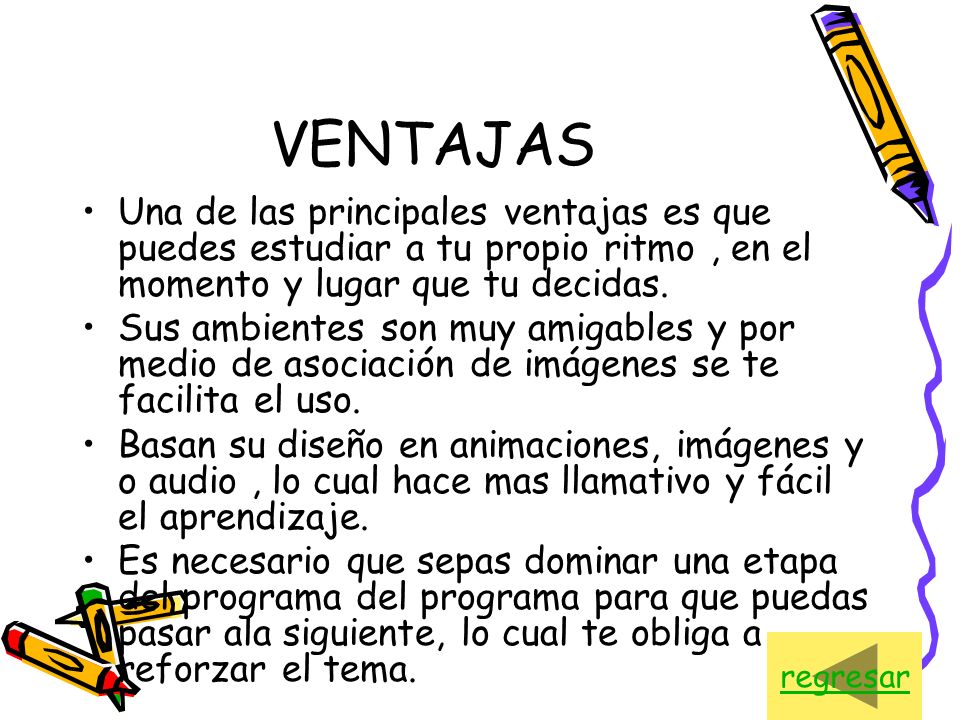 VENTAJAS Una de las principales ventajas es que puedes estudiar a tu propio ritmo , en el momento y lugar que tu decidas.