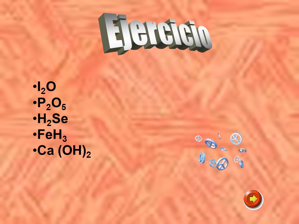 Ejercicio I2O P2O5 H2Se FeH3 Ca (OH)2