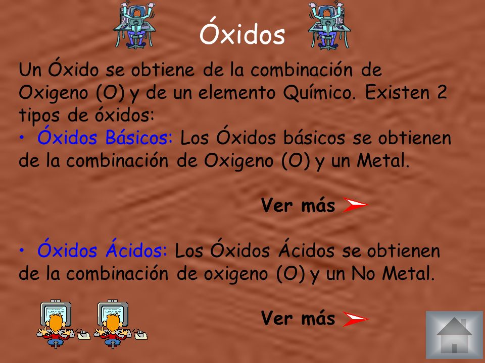Óxidos Un Óxido se obtiene de la combinación de Oxigeno (O) y de un elemento Químico. Existen 2 tipos de óxidos: