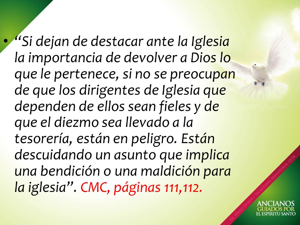 Si dejan de destacar ante la Iglesia la importancia de devolver a Dios lo que le pertenece, si no se preocupan de que los dirigentes de Iglesia que dependen de ellos sean fieles y de que el diezmo sea llevado a la tesorería, están en peligro.
