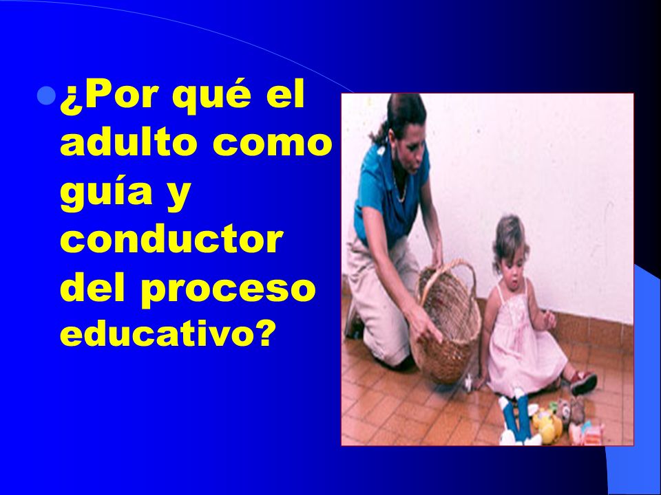 ¿Por qué el adulto como guía y conductor del proceso educativo