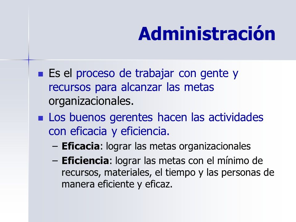 Administración Es el proceso de trabajar con gente y recursos para alcanzar las metas organizacionales.
