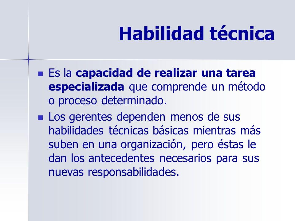 Habilidad técnica Es la capacidad de realizar una tarea especializada que comprende un método o proceso determinado.