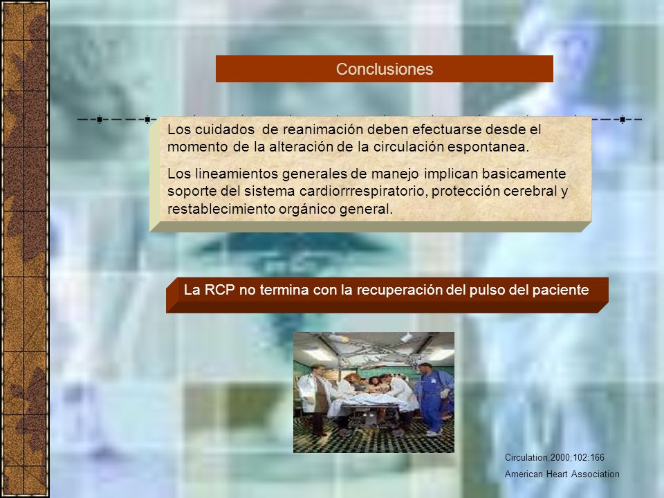 Conclusiones Los cuidados de reanimación deben efectuarse desde el momento de la alteración de la circulación espontanea.
