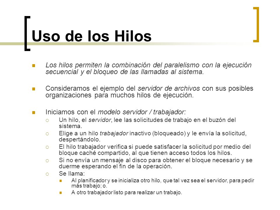 Uso de los Hilos Los hilos permiten la combinación del paralelismo con la ejecución secuencial y el bloqueo de las llamadas al sistema.