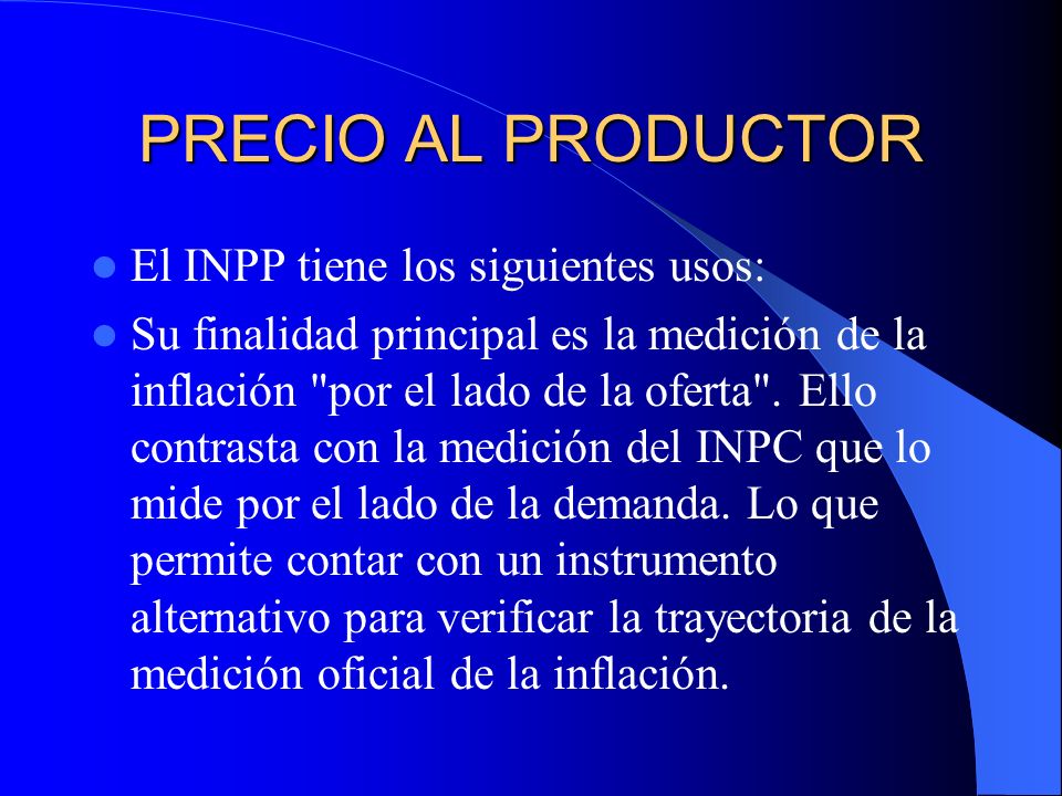 PRECIO AL PRODUCTOR El INPP tiene los siguientes usos: